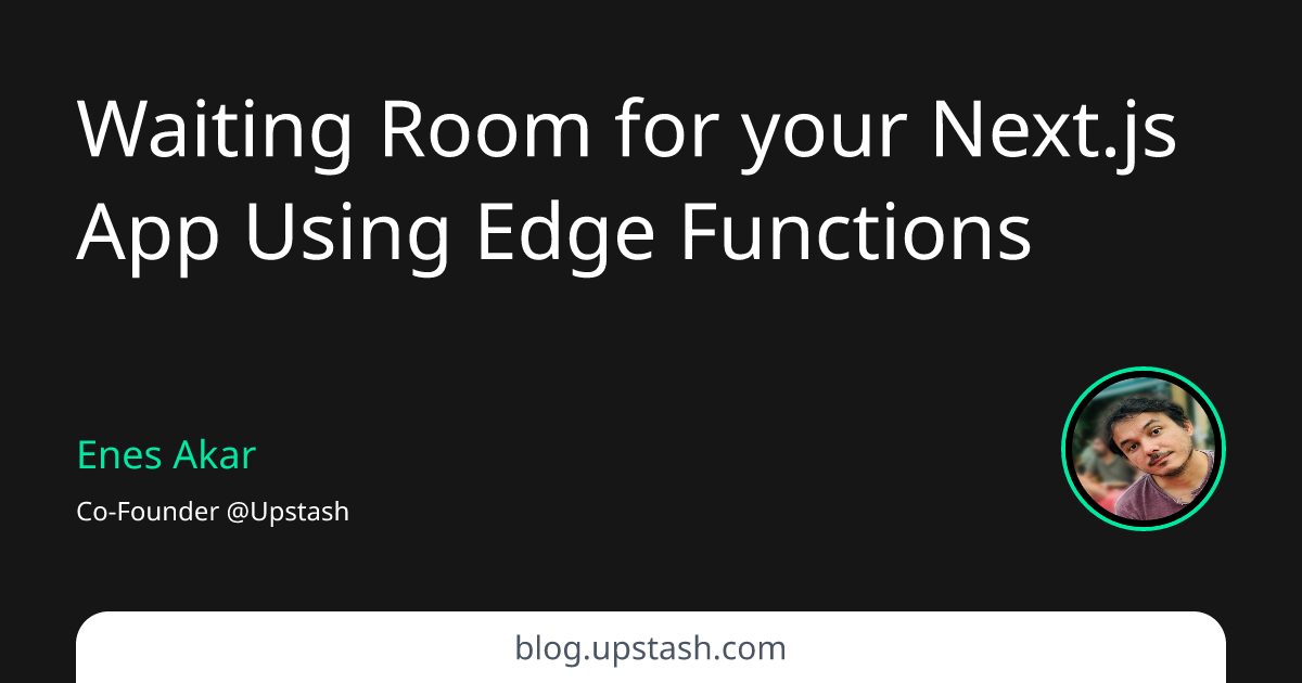 Waiting Room for your Next.js App Using Edge Functions | Upstash Blog
